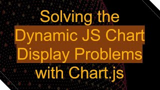 Solving the Dynamic JS Chart Display Problems with Chart.js