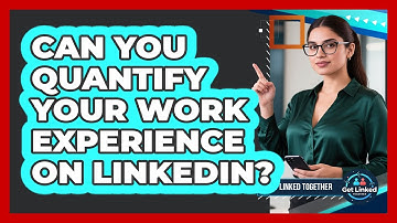 Can You Quantify Your Work Experience On LinkedIn?
