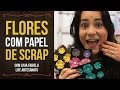 DIY | Faça Você Mesmo | Flores com Papel de Scrap | Livia Fiorelli | Life Artesanato