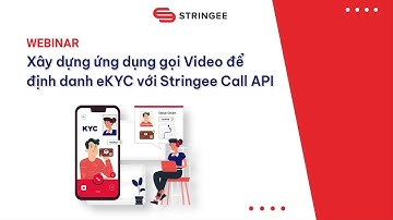 Giới thiệu về Webinar: Xây dựng ứng dụng gọi Video để định danh eKYC với Stringee Call API