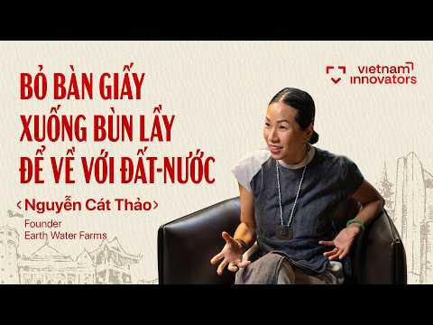 Nữ CEO từ bỏ công việc bàn giấy để đi cày ruộng? | Nguyễn Cát Thảo Founder Earth Water Farms| EP 118