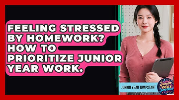 Feeling Stressed By Homework? How To Prioritize Junior Year Work. - Junior Year Jumpstart