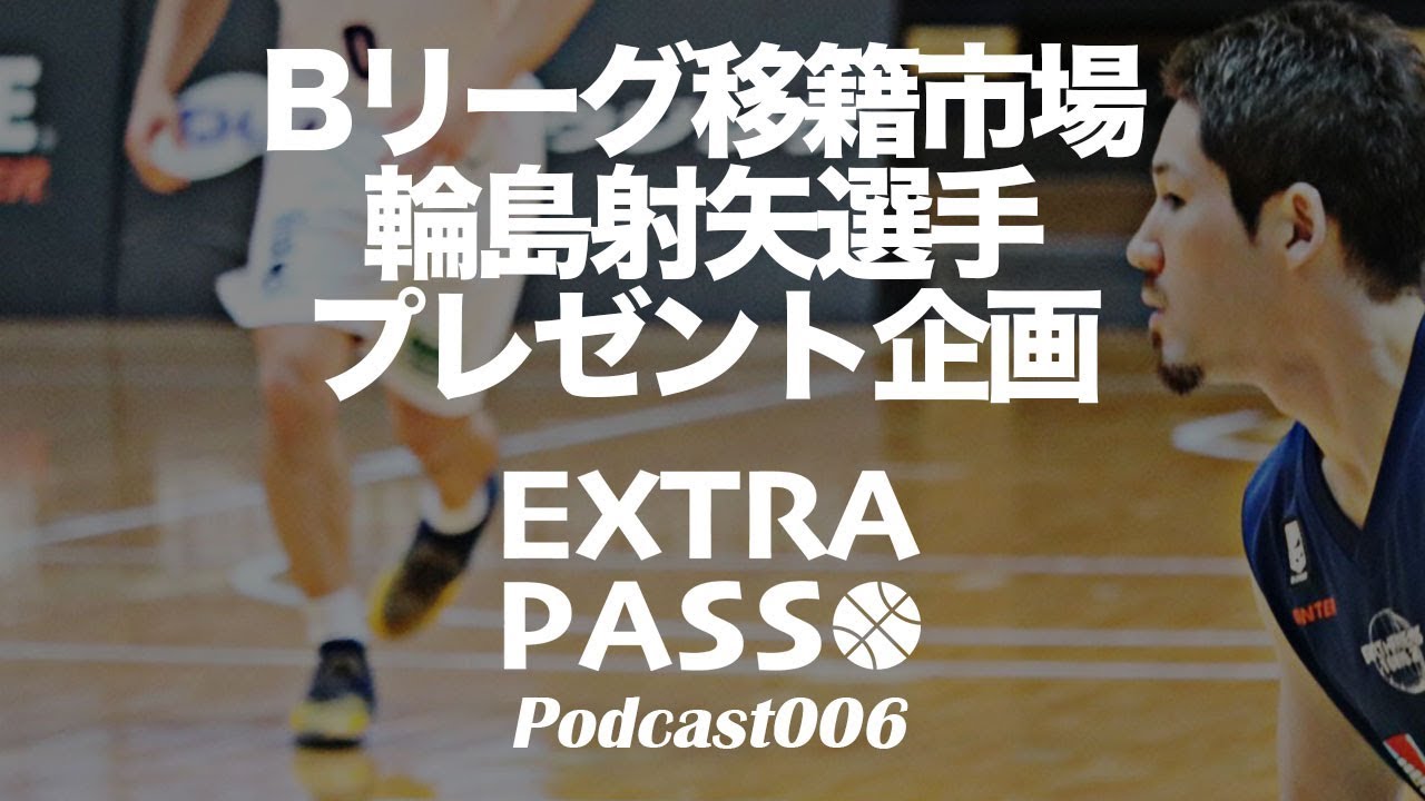 バスケ Extrapasspodcast006 Bリーグ移籍市場 輪島射矢選手 山本柊輔選手プレゼント企画 Youtube