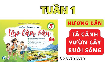 Tuần 1 - Luyện tập tả cảnh | Hướng dẫn viết tập làm văn lớp 5 | Cô Uyển Uyển