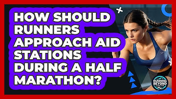 How Should Runners Approach Aid Stations During A Half Marathon? - Running Beyond Limits
