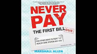 Never Pay the First Bill: And Other Ways to Fight the Health Care System and Win by Marshall Allen