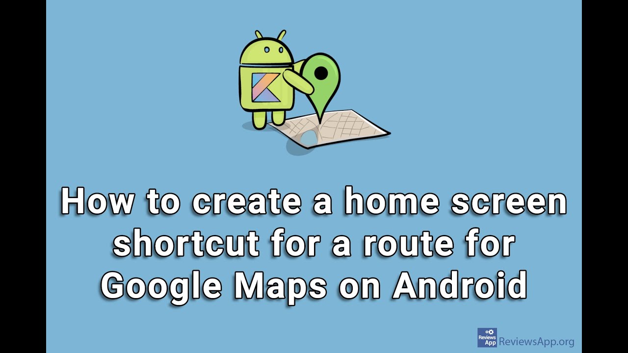 How to create a home screen shortcut for a route for Google Maps on ...
