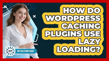 How Do WordPress Caching Plugins Use Lazy Loading? - WP Solutions Guru
