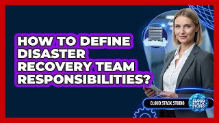 How To Define Disaster Recovery Team Responsibilities?