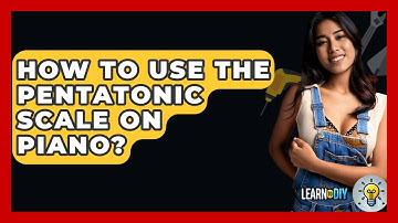 How To Use The Pentatonic Scale On Piano? - LearnToDIY360.com