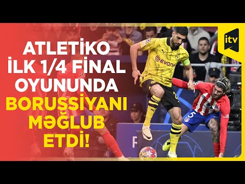 UEFA Çempionlar Liqası, 1/4 final | Atletiko 2:1 Borussiya Dortmund | İCMAL