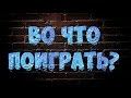 Во Что Поиграть Выпуск №1