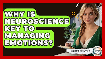 Why Is Neuroscience Key To Managing Emotions? - Cognitive Therapy Hub