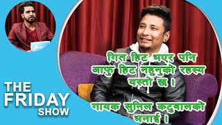 गित हिट भएर पनि आफू हिट नहुनु को रहस्य यस्तो छ ll The Friday Show l| Sunil Katuwal ll