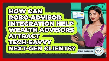 How Can Robo-advisor Integration Help Wealth Advisors Attract Tech-savvy Next-gen Clients?