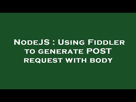 NodeJS : Using Fiddler to generate POST request with body