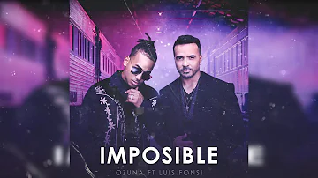 OZUNA FT LUIS FONSI - IMPOSIBLE + LETRA