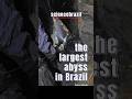 THE LARGEST ABYSS IN BRAZIL