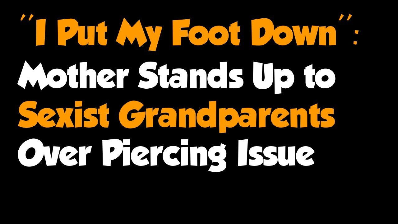 Full Story - “I Put My Foot Down”: Mother Stands Up to Sexist Grandparents Over Piercing Issue