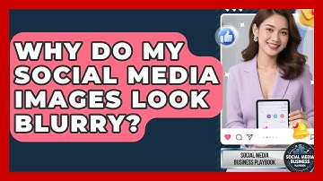 Why Do My Social Media Images Look Blurry? - Social Media Business Playbook
