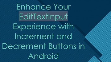 Enhance Your EditTextInput Experience with Increment and Decrement Buttons in Android