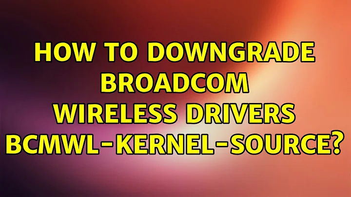 Ubuntu: How to downgrade Broadcom wireless drivers bcmwl-kernel-source?