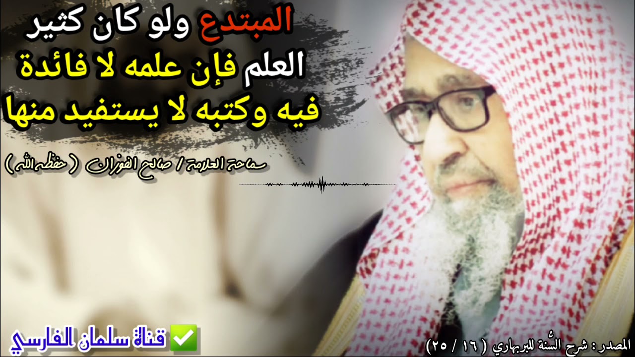 المبتدع ولو كان كثير العلم فإن علمه لا فائدة فيه وكتبه لا يستفيد منها | للعلامة صالح الفوزان