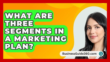 What Are Three Segments In A Marketing Plan? - BusinessGuide360.com