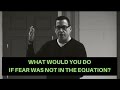 What Would You Do If Fear Was Not in the Equation