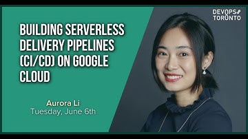 Building serverless delivery pipelines (CI/CD) on Google Cloud - DevOps Toronto June 2023