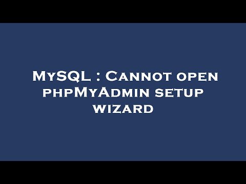 MySQL : Cannot open phpMyAdmin setup wizard