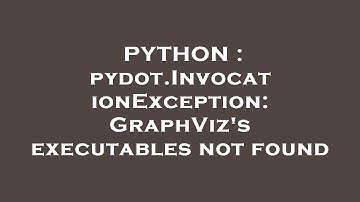 PYTHON : pydot.InvocationException: GraphViz