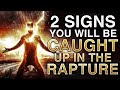 2 signs you will be caught up in the rapture