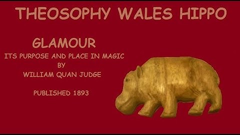 Theosophy Wales Hippo:- Glamour; Its Purpose and Place in Magic by William Quan Judge.