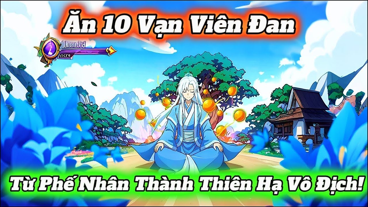 Ăn 10 Vạn Viên Đan – Từ Phế Nhân Thành Thiên Hạ Vô Địch!  - Cáo Hồng Review!