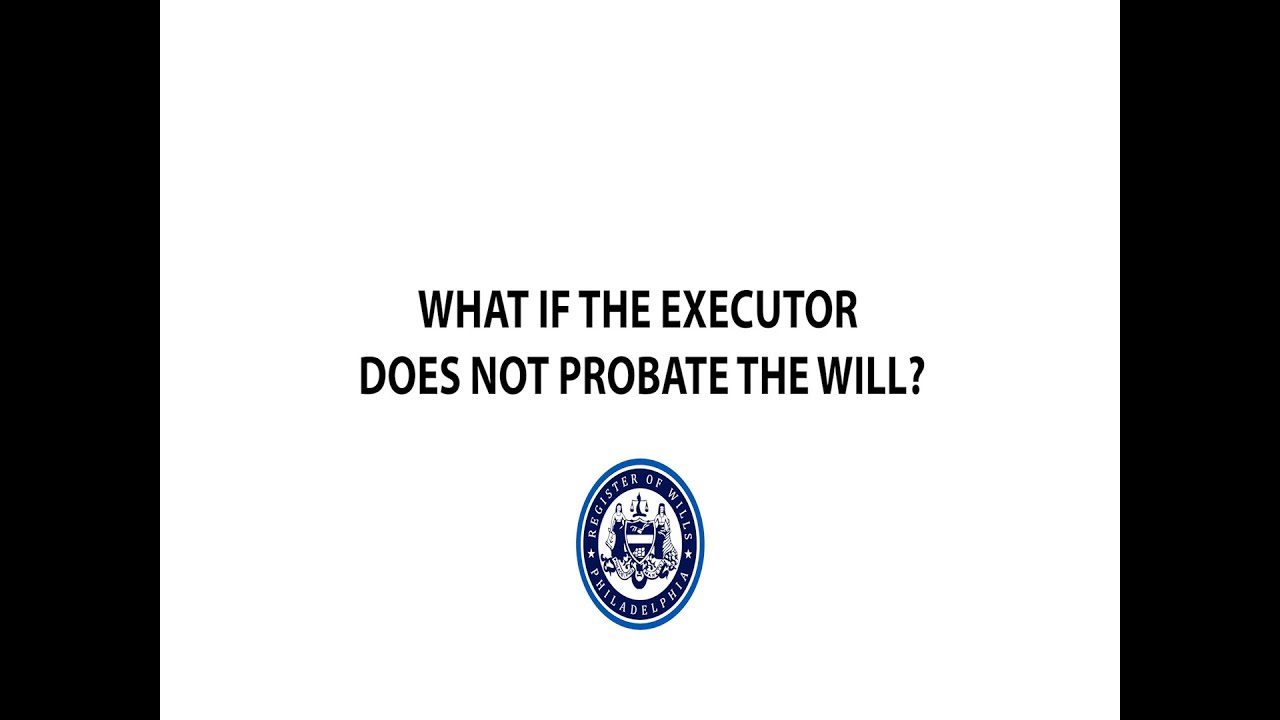 FAQ: "What if the Executor does not probate the Will?"