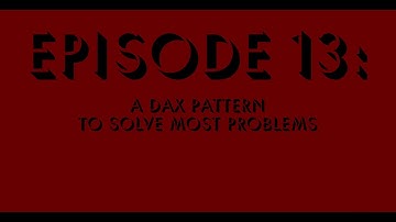 Episode 13 - A DAX Pattern to Solve Most Problems