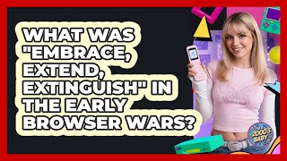 What Was "embrace, Extend, Extinguish" In The Early Browser Wars? - I'm a 2000s Baby