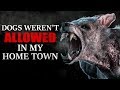 "Dogs Weren’t Allowed in my Home Town" Creepypasta