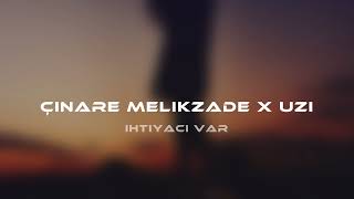 Çinare Melikzade X Uzi - İhtiyacı Var ( Mix )