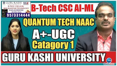 B-Tech CSC AI-ML QUANTUM TECH NAAC A+- UGC Catagory 1 GURU KASHI UNIVERSITY