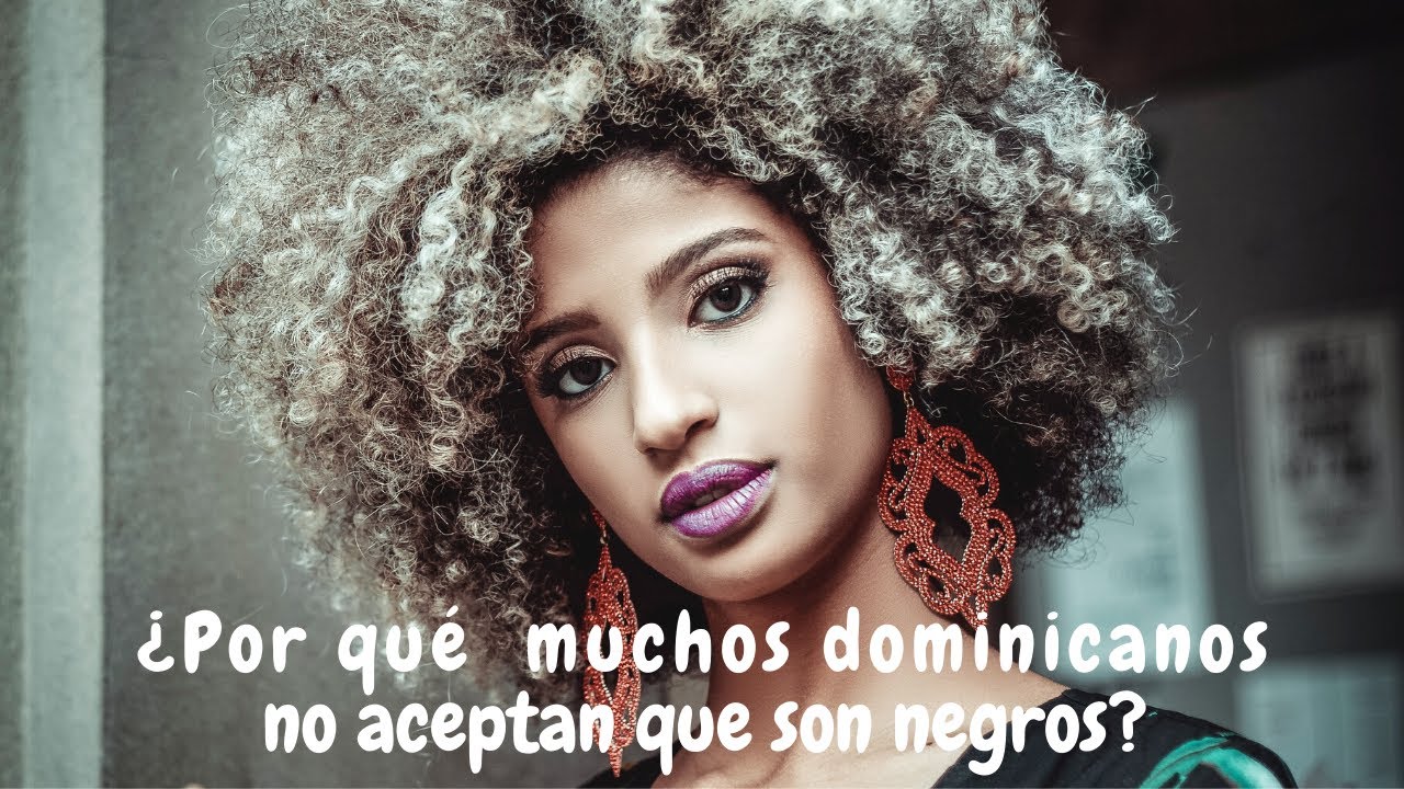 ¿Por qué  muchos dominicanos no aceptan que son negros o niegan su herrencia africana?