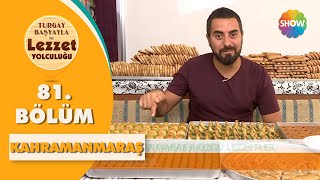 Turgay Başyayla ile Lezzet Yolculuğu 81. Bölüm | Kahramanmaraş