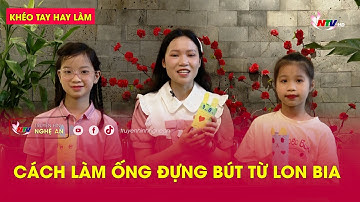 Khéo tay hay làm: Cách làm ống đựng bút từ lon bia.
