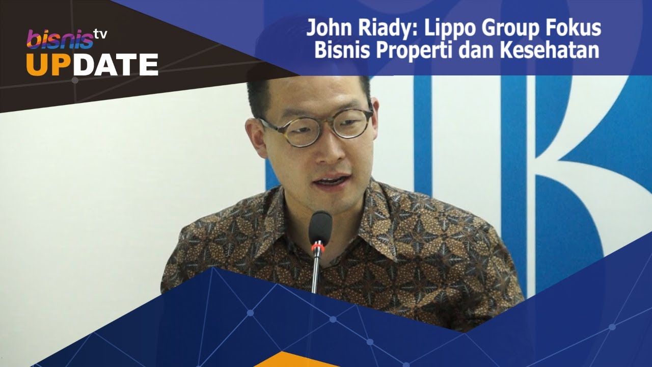 John Riady : Lippo Group Fokus Bisnis Properti dan Kesehatan - YouTube