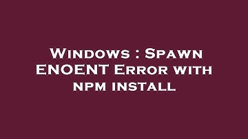 Windows : Spawn ENOENT Error with npm install