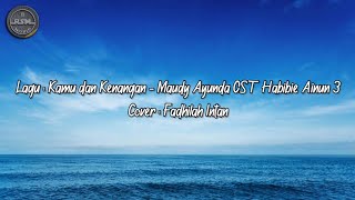 Kamu dan Kenangan | Maudy Ayunda OST Habibie Ainun 3 | Cover by Fadhilah Intan (lirik & cover)