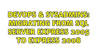 DevOps & SysAdmins: Migrating from Sql Server Express 2005 to express 2008 (2 Solutions!!)