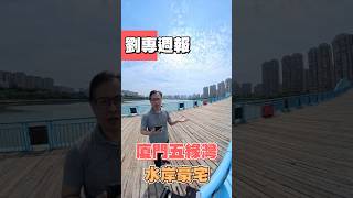 廈門五緣灣，水岸第一排 #劉專週報