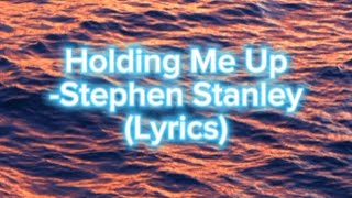 Holding Me Up -Stephen Stanley (Lyrics)